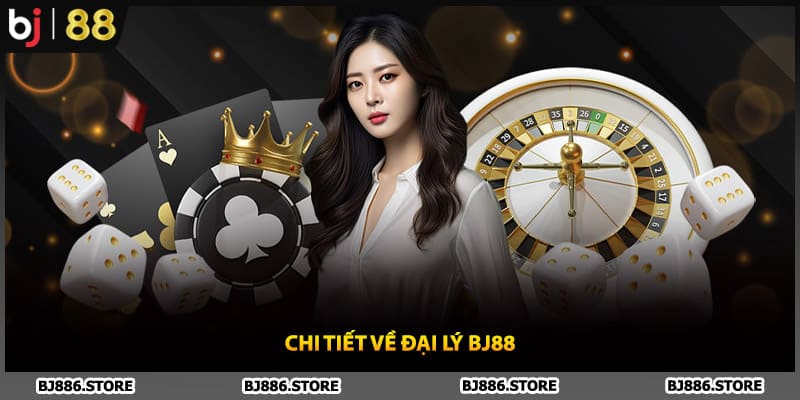 Chi tiết về đại lý BJ88