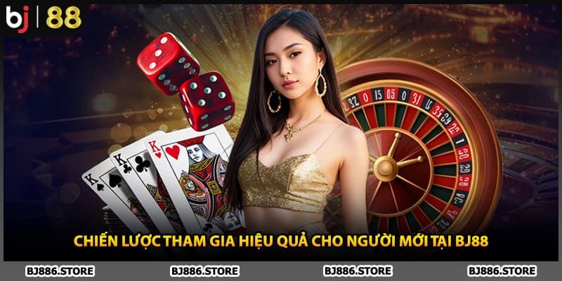 Chiến lược tham gia hiệu quả cho người mới tại BJ88