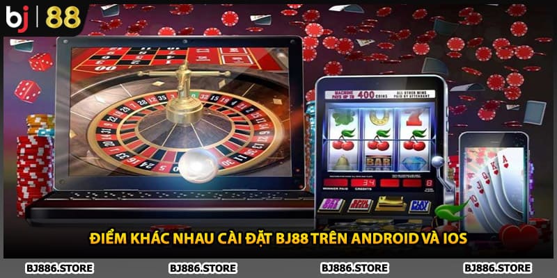 Điểm khác nhau cài đặt BJ88 trên Android và iOS