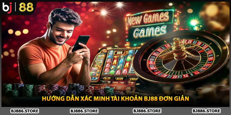 Hướng dẫn xác minh tài khoản BJ88 đơn giản