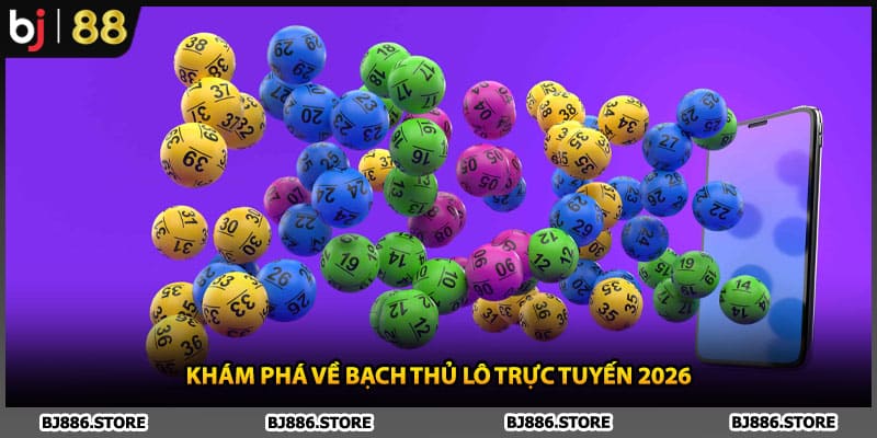 Khám phá về bạch thủ lô trực tuyến 2026