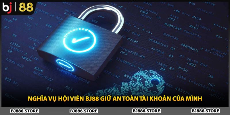 Nghĩa vụ hội viên BJ88 giữ an toàn tài khoản của mình