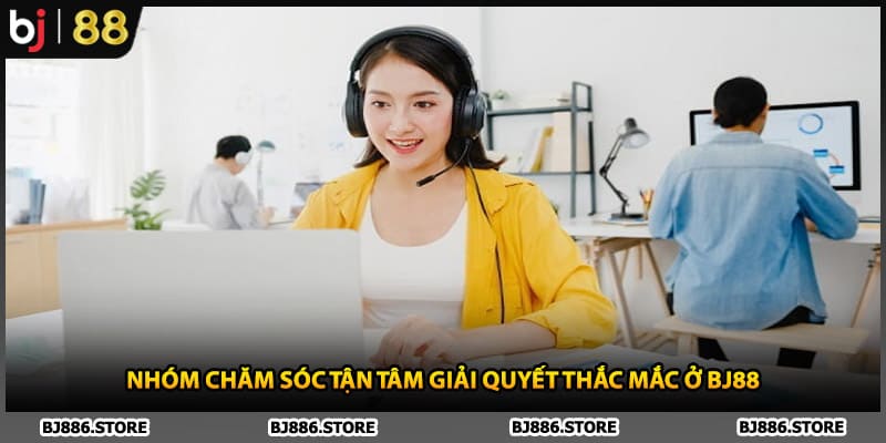 Nhóm chăm sóc tận tâm giải quyết thắc mắc ở BJ88
