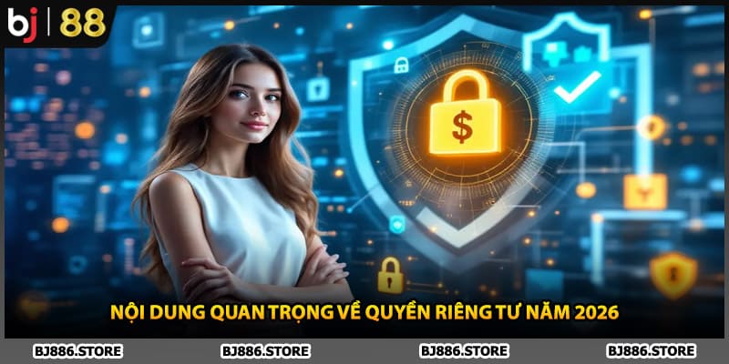 Nội dung quan trọng về quyền riêng tư năm 2026