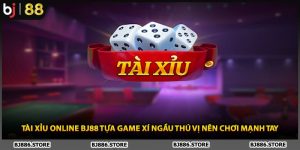 Tài Xỉu Online BJ88 Tựa Game Xí Ngầu Thú Vị Nên Chơi Mạnh Tay