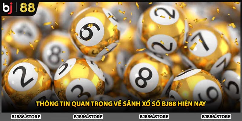 Thông tin quan trọng về sảnh xổ số BJ88 hiện nay