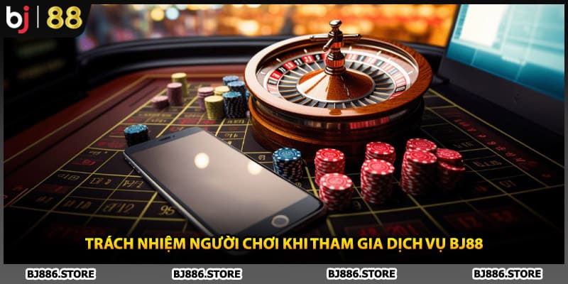 Trách nhiệm người chơi khi tham gia dịch vụ BJ88