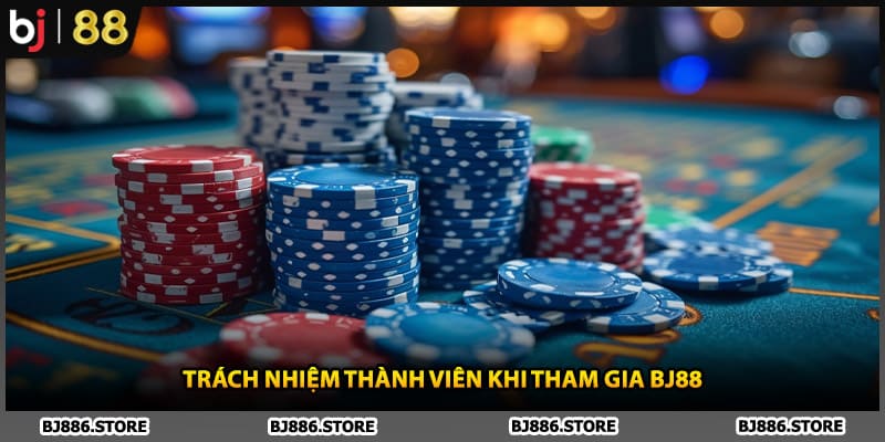 Trách nhiệm thành viên khi tham gia BJ88