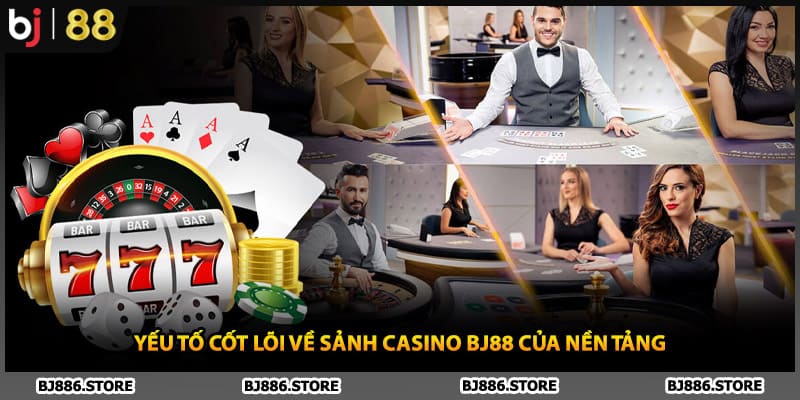 Yếu tố cốt lõi về sảnh casino BJ88 của nền tảng